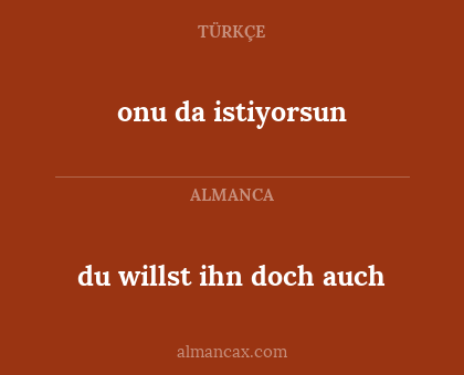 du willst ihn doch auch - onu da istiyorsun