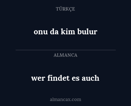 onu da kim bulur - wer findet es auch
