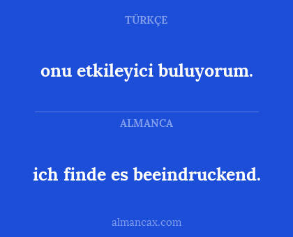 ich finde es beeindruckend. - onu etkileyici buluyorum.