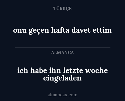 ich habe ihn letzte woche eingeladen - onu geçen hafta davet ettim