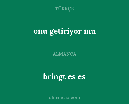 bringt es es - onu getiriyor mu