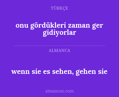 wenn sie es sehen, gehen sie - onu gördükleri zaman ger gidiyorlar