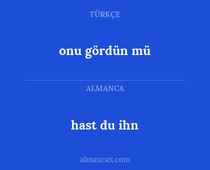 onu gördün mü - hast du ihn