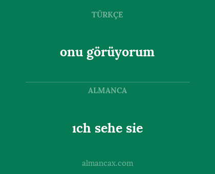 ıch sehe sie - onu görüyorum