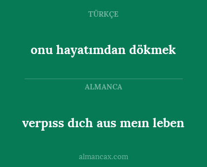 verpıss dıch aus meın leben - onu hayatımdan dökmek