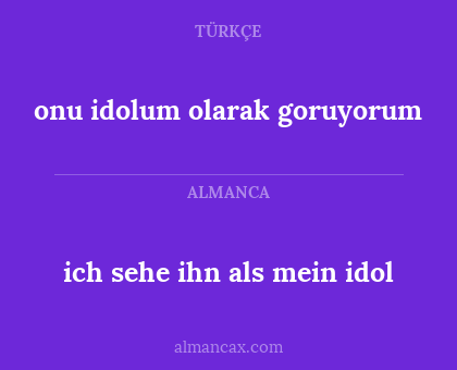 onu idolum olarak goruyorum - ich sehe ihn als mein idol