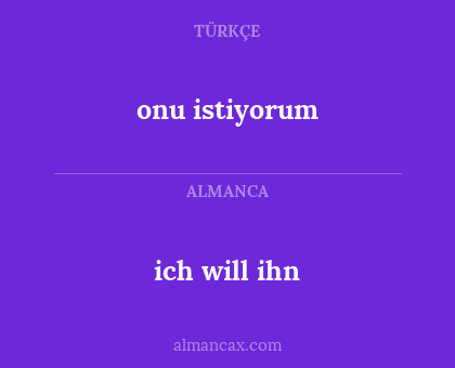 ich will ihn - onu istiyorum