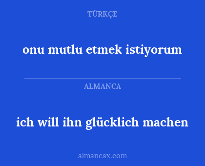 onu mutlu etmek istiyorum - ich will ihn glücklich machen