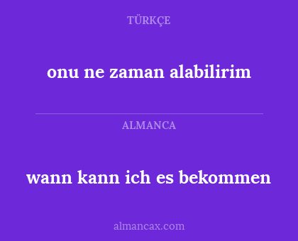 wann kann ich es bekommen - onu ne zaman alabilirim