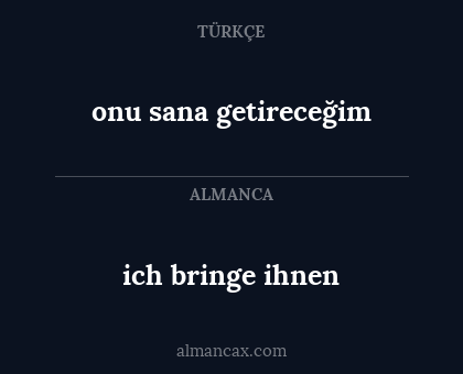 ich bringe ihnen - onu sana getireceğim