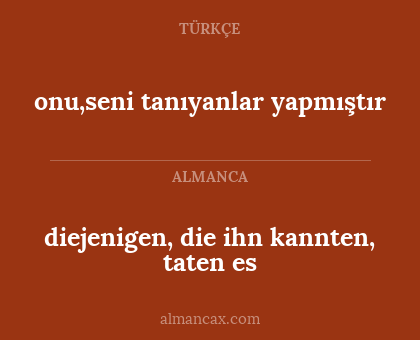 diejenigen, die ihn kannten, taten es - onu,seni tanıyanlar yapmıştır