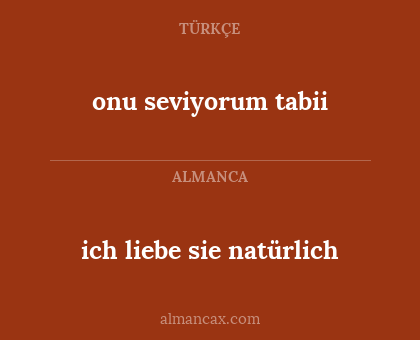 onu seviyorum tabii - ich liebe sie natürlich