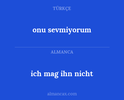 onu sevmiyorum - ich mag ihn nicht