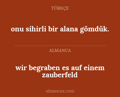 wir begraben es auf einem zauberfeld - onu sihirli bir alana gömdük.