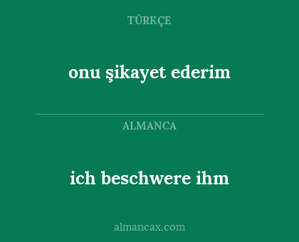 ich beschwere ihm - onu şikayet ederim