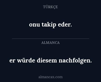 er würde diesem nachfolgen. - onu takip eder.