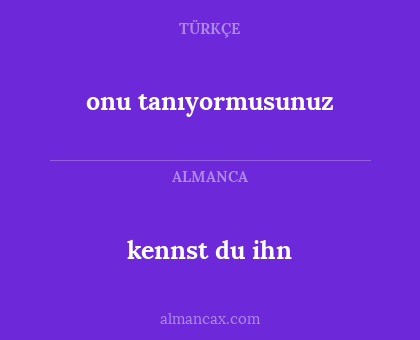 kennst du ihn - onu tanıyormusunuz