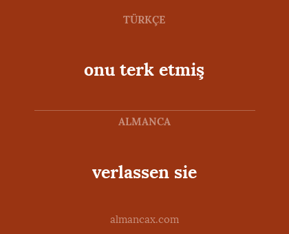 verlassen sie - onu terk etmiş