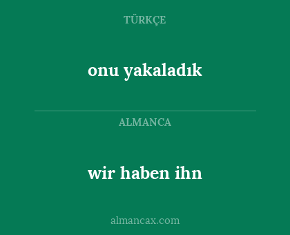 onu yakaladık - wir haben ihn