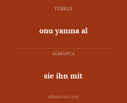 sie ihn mit - onu yanına al