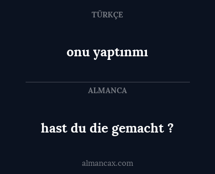 onu yaptınmı - hast du die gemacht ?
