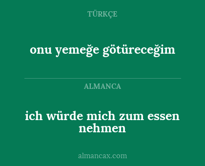 onu yemeğe götüreceğim - ich würde mich zum essen nehmen