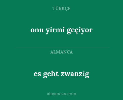 es geht zwanzig - onu yirmi geçiyor