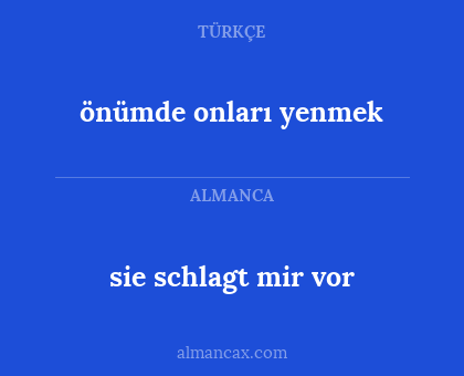 sie schlagt mir vor - önümde onları yenmek