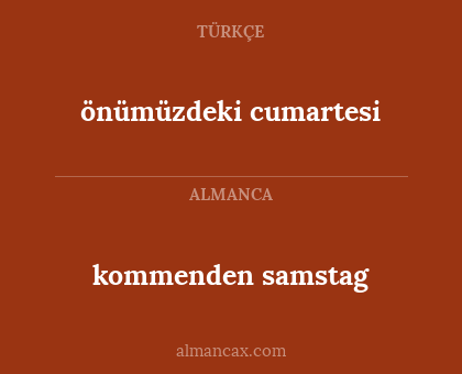 kommenden samstag - önümüzdeki cumartesi