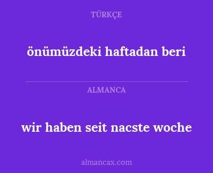 önümüzdeki haftadan beri - wir haben seit nacste woche