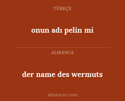 der name des wermuts - onun adı pelin mi