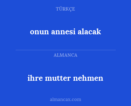 ihre mutter nehmen - onun annesi alacak