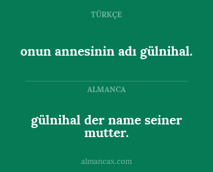 onun annesinin adı gülnihal. - gülnihal der name seiner mutter.