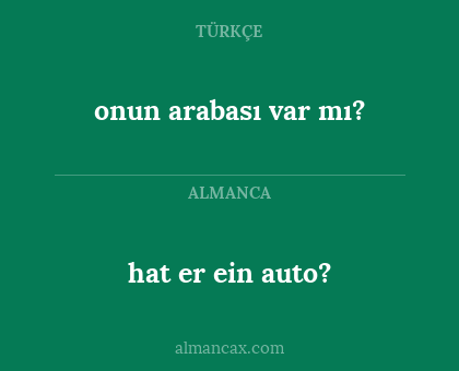 hat er ein auto? - onun arabası var mı?