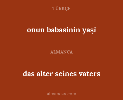 onun babasinin yaşi - das alter seines vaters