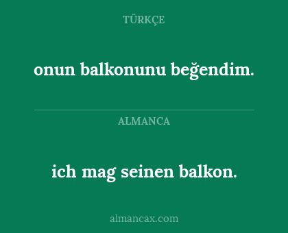 onun balkonunu beğendim. - ich mag seinen balkon.