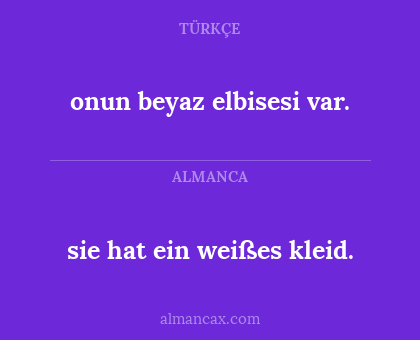 sie hat ein weißes kleid. - onun beyaz elbisesi var.