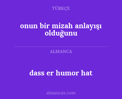 dass er humor hat - onun bir mizah anlayışı olduğunu