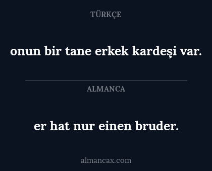 er hat nur einen bruder. - onun bir tane erkek kardeşi var.