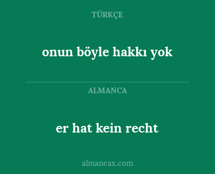 er hat kein recht - onun böyle hakkı yok