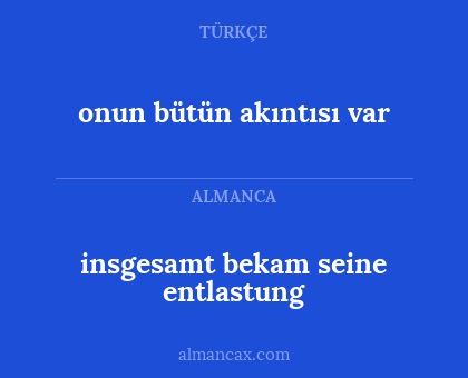 onun bütün akıntısı var - insgesamt bekam seine entlastung