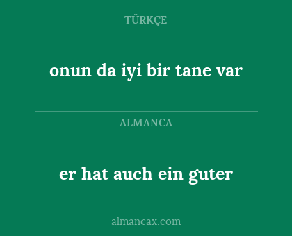 onun da iyi bir tane var - er hat auch ein guter