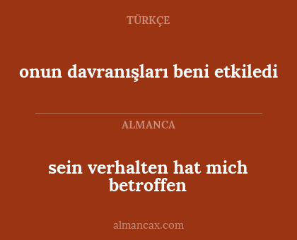 onun davranışları beni etkiledi - sein verhalten hat mich betroffen