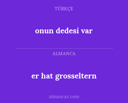 onun dedesi var - er hat grosseltern