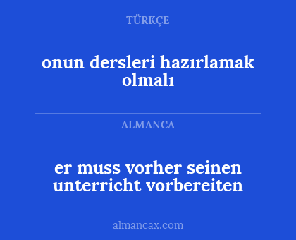 er muss vorher seinen unterricht vorbereiten - onun dersleri hazırlamak olmalı