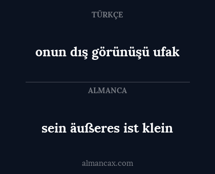 onun dış görünüşü ufak - sein äußeres ist klein