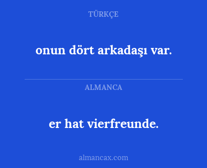 er hat vierfreunde. - onun dört arkadaşı var.
