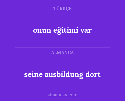 onun eğitimi var - seine ausbildung dort