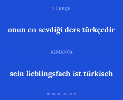 onun en sevdiği ders türkçedir - sein lieblingsfach ist türkisch
