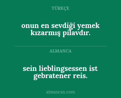onun en sevdiği yemek kızarmış pilavdır. - sein lieblingsessen ist gebratener reis.